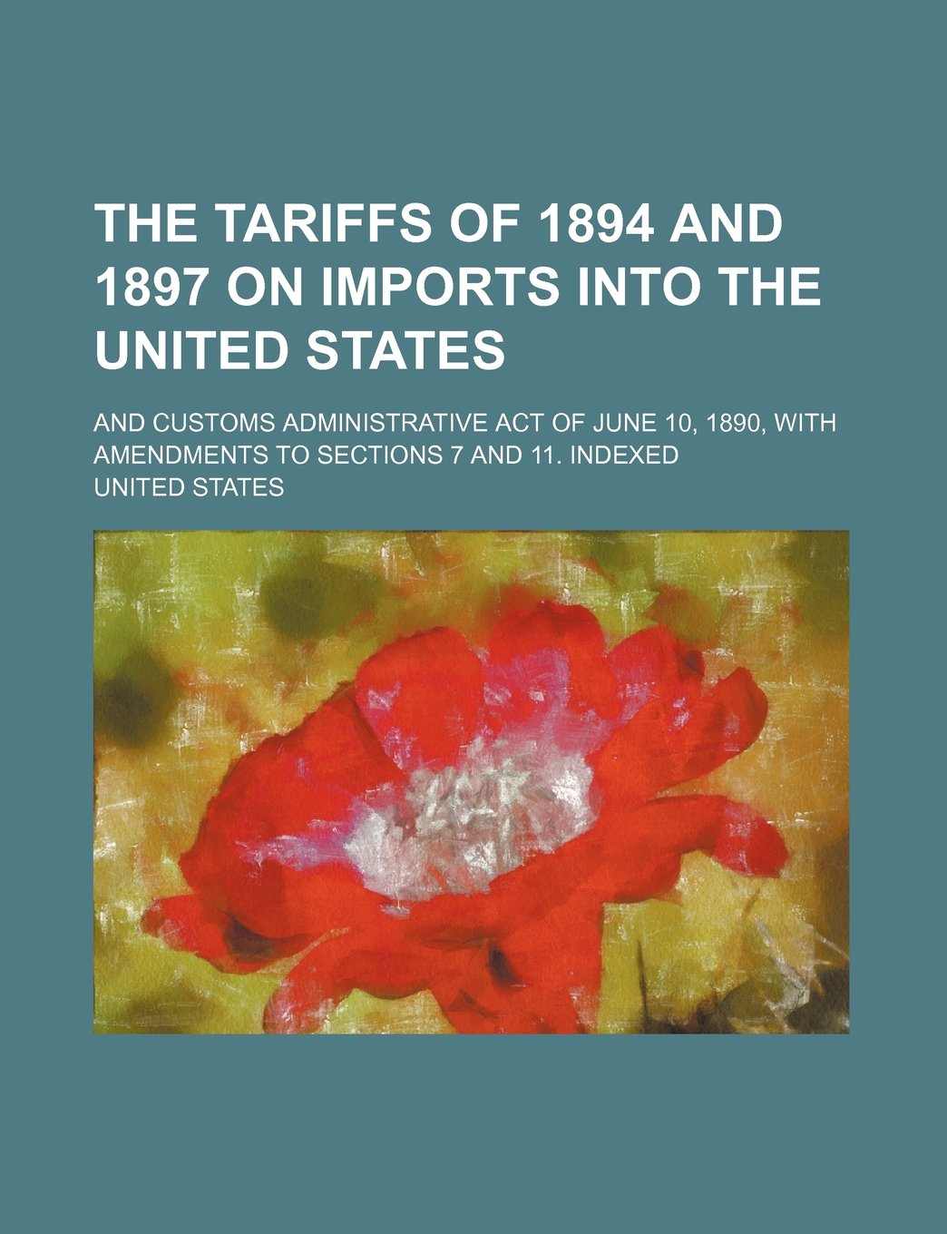 The Tariffs of 1894 and 1897 on Imports Into the United States; And Customs Administrative Act of June 10, 1890, with Amendments to Sections 7 and 11.