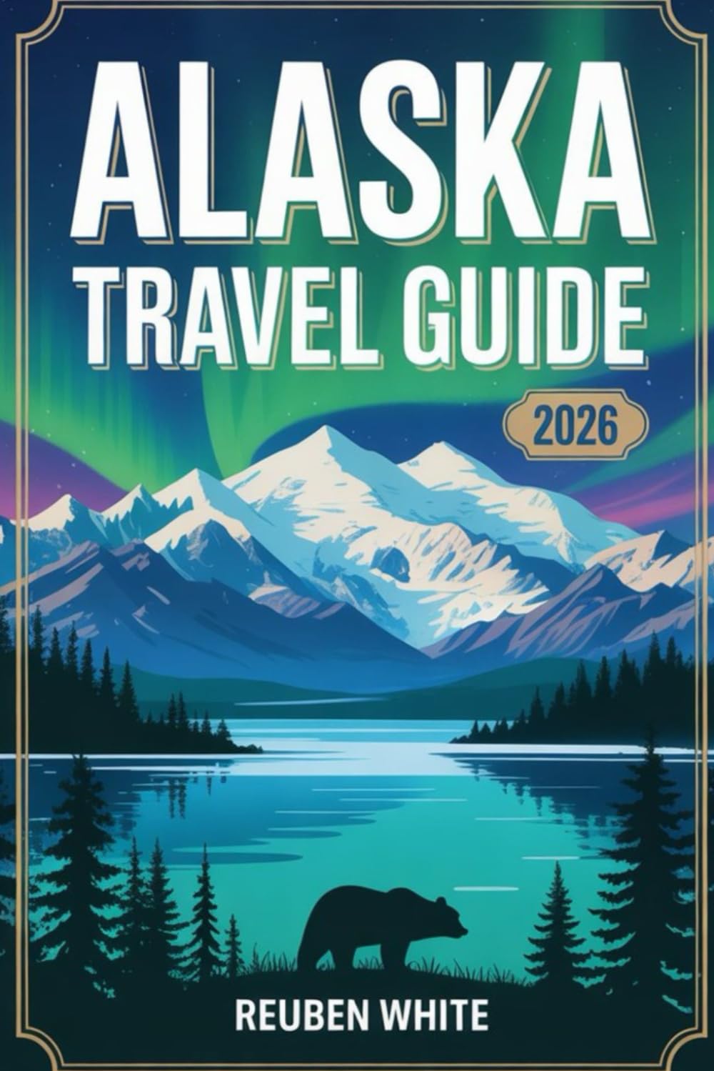 ALASKA TRAVEL GUIDE 2026: The Last Frontier Decoded Everything You Need for National park, Native Culture,Hidden gems, Wildlife, Local Culture & Pratical travel tips