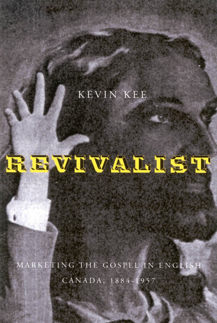 Revivalists: Marketing the Gospel in English Canada, 1884-1957 (McGill-Queen's Studies in the History of Religion Book 44)