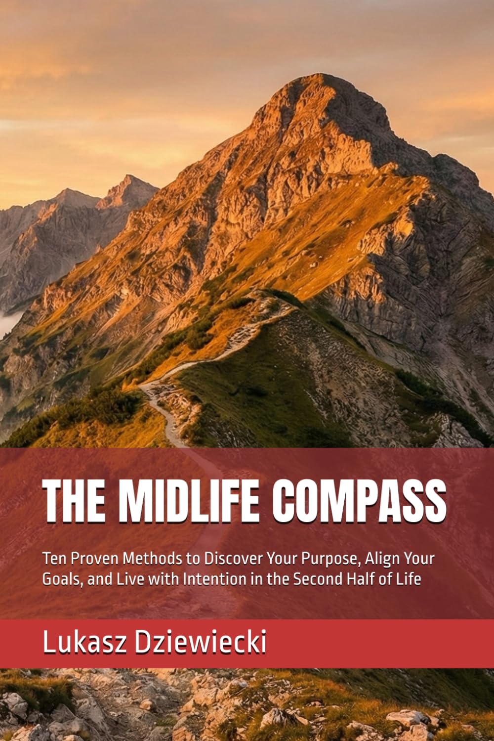 THE MIDLIFE COMPASS: Ten Proven Methods to Discover Your Purpose, Align Your Goals, and Live with Intention in the Second Half of Life