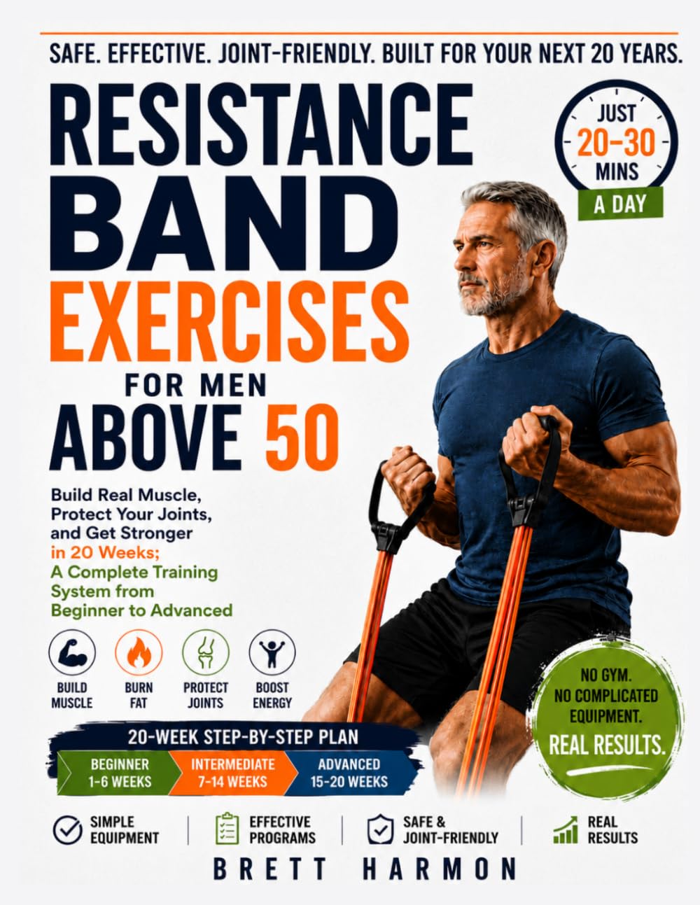 Resistance Band Exercises For Men Above 50: Build Real Muscle, Protect Your Joints, and Get Stronger in 20 Weeks; A Complete Training System from Beginner to Advanced