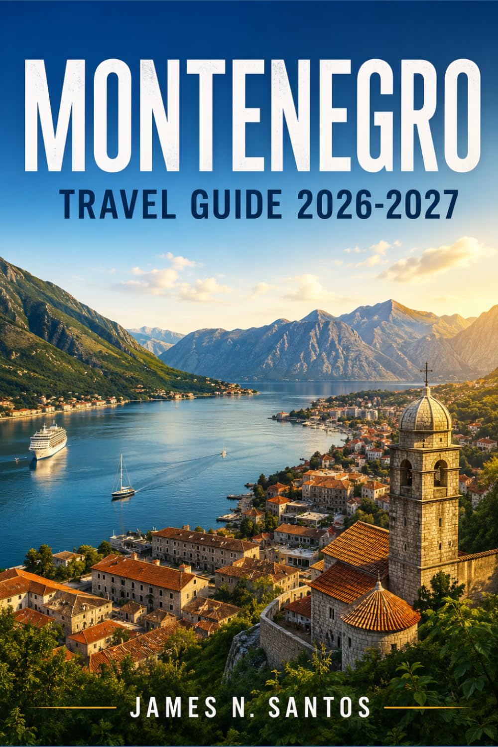 MONTENEGRO TRAVEL GUIDE 2026-2027: Exploring Kotor, Budva, Durmitor, and the Adriatic Coastline Village by Village