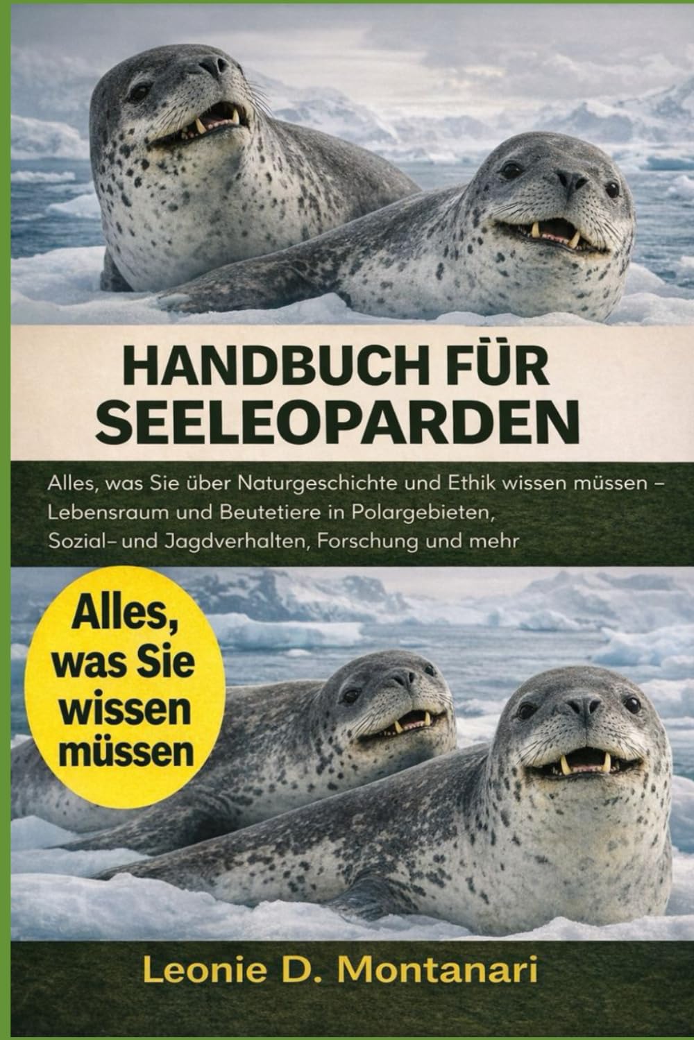 HANDBUCH FÜR SEELEOPARDEN: Alles, was Sie über Naturgeschichte und Ethik wissen müssen – Lebensraum und Beutetiere in Polargebieten, Sozial- und Jagdverhalten, Forschung und mehr