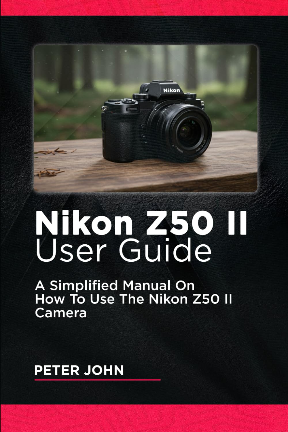 NIKON Z50 II USER GUIDE: A SIMPLIFIED MANUAL ON HOW TO USE THE NIKON Z50 II CAMERA