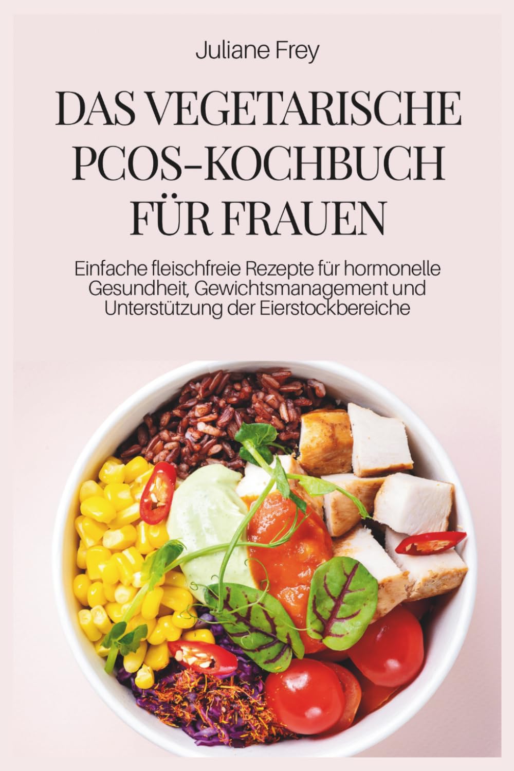 DAS VEGETARISCHE PCOS-KOCHBUCH FÜR FRAUEN: Einfache fleischfreie Rezepte für hormonelle Gesundheit, Gewichtsmanagement und Unterstützung der Eierstockbereiche
