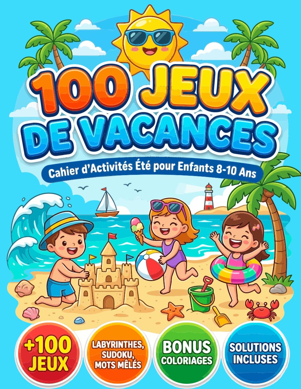 Jeux de Vacances pour Enfants 8-10 Ans: Cahier d’Activités Été : Mots Mêlés, Sudoku, Labyrinthes + Coloriages (Solutions Incluses)