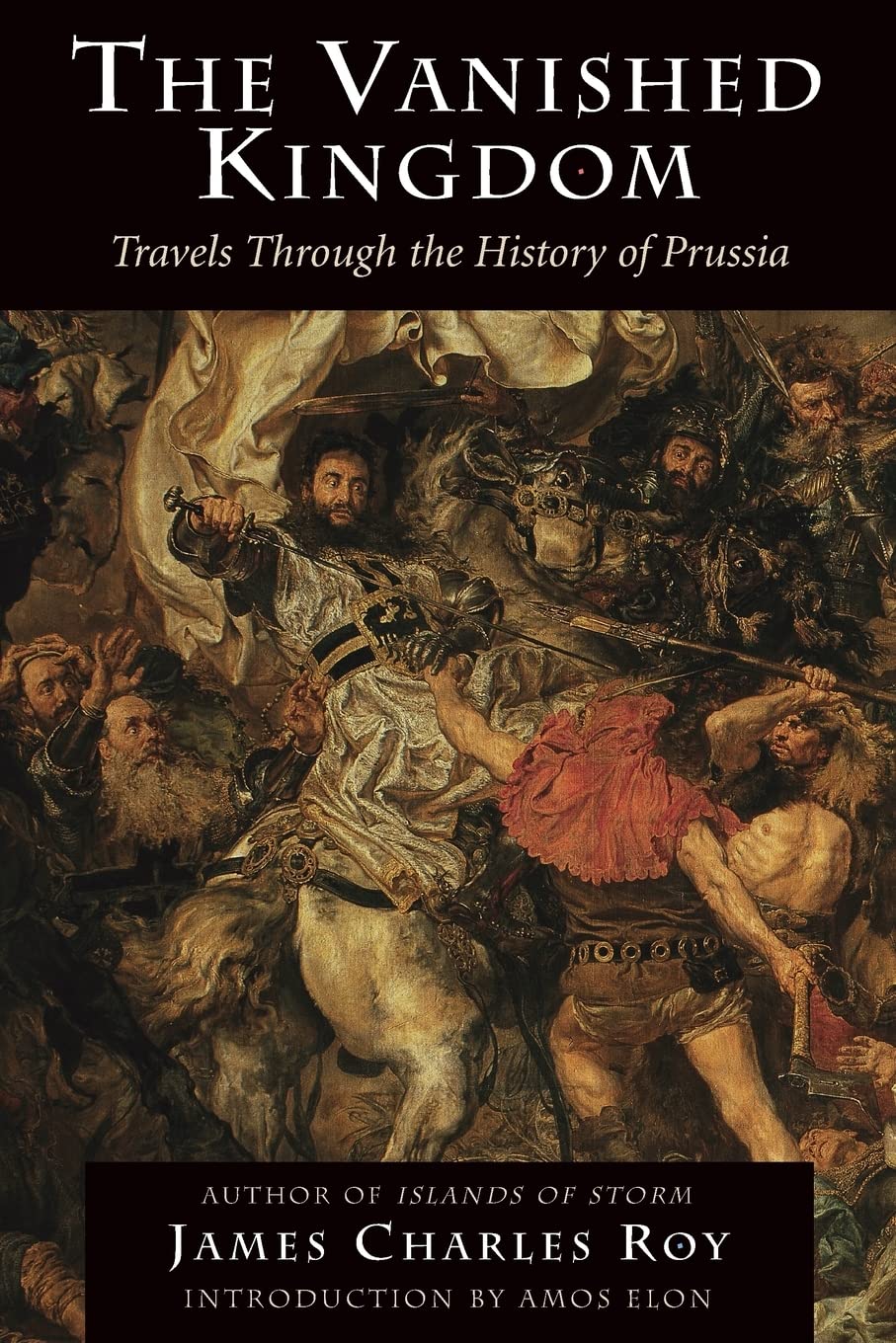 The Vanished Kingdom: Travels Through the History of Prussia By . Roy
