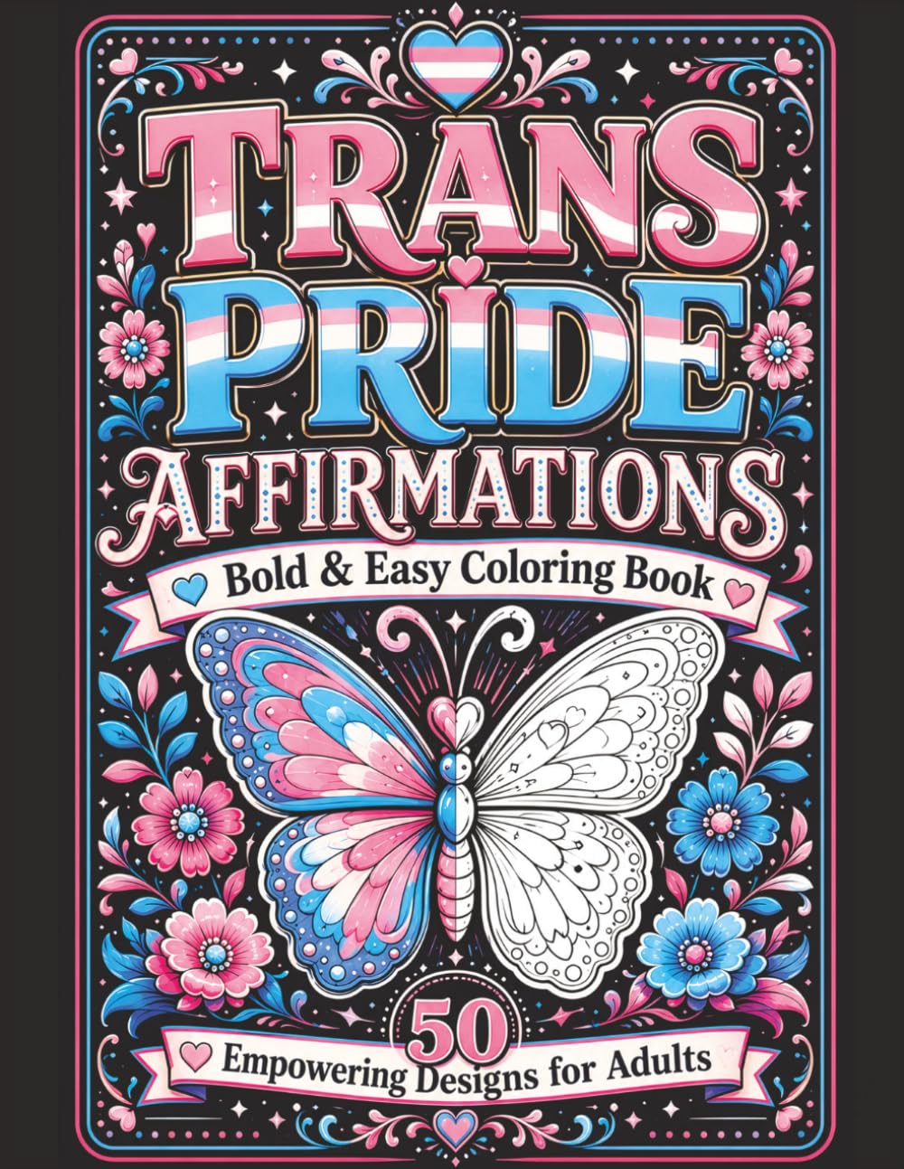 Trans Pride Affirmations: 50 Empowering Floral and Butterfly Designs with Affirmations for Adults and Teens (Bold & Easy Pride)