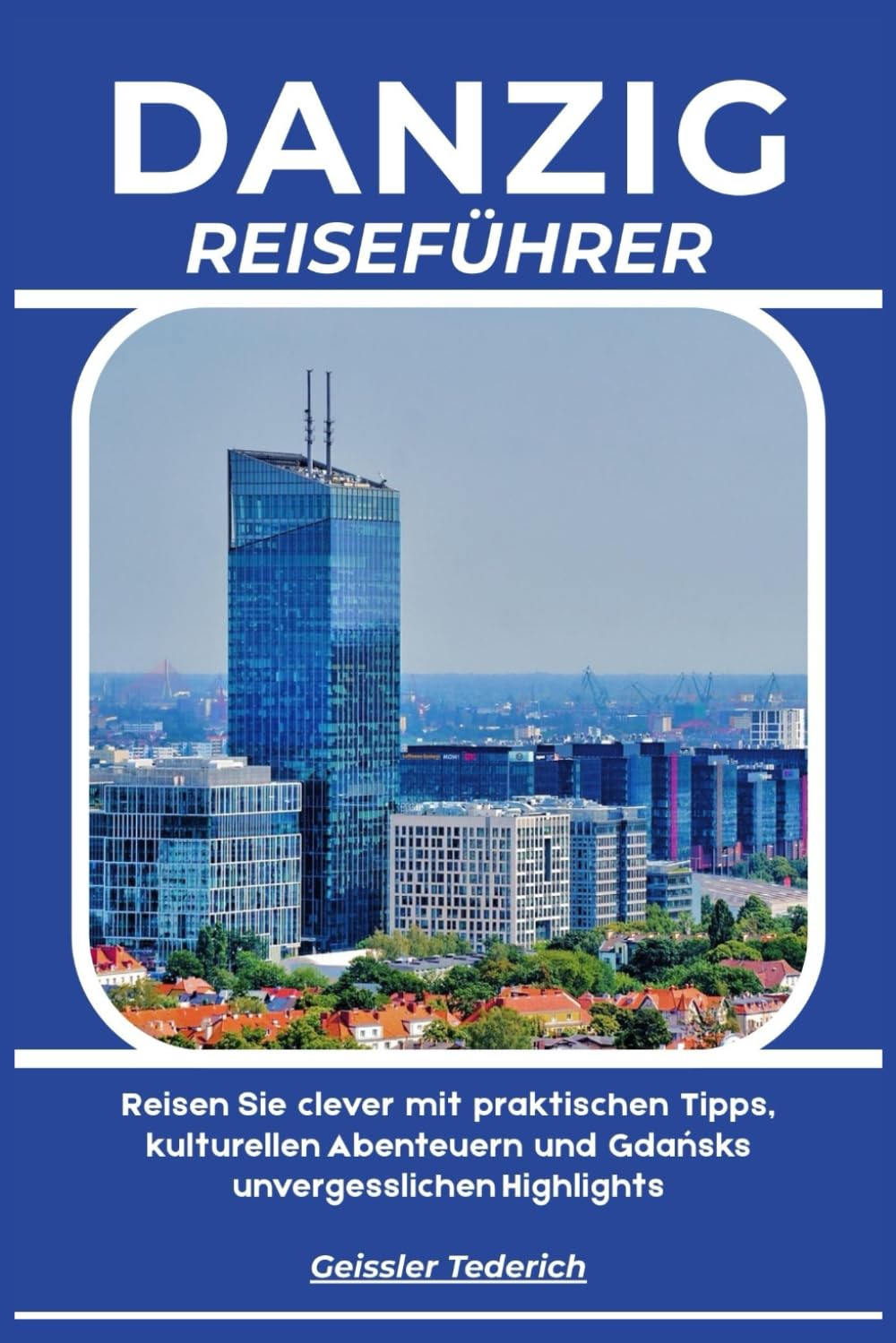 DANZIG REISEFÜHRER: Reisen Sie clever mit praktischen Tipps, kulturellen Abenteuern und Gdańsks unvergesslichen Highlights