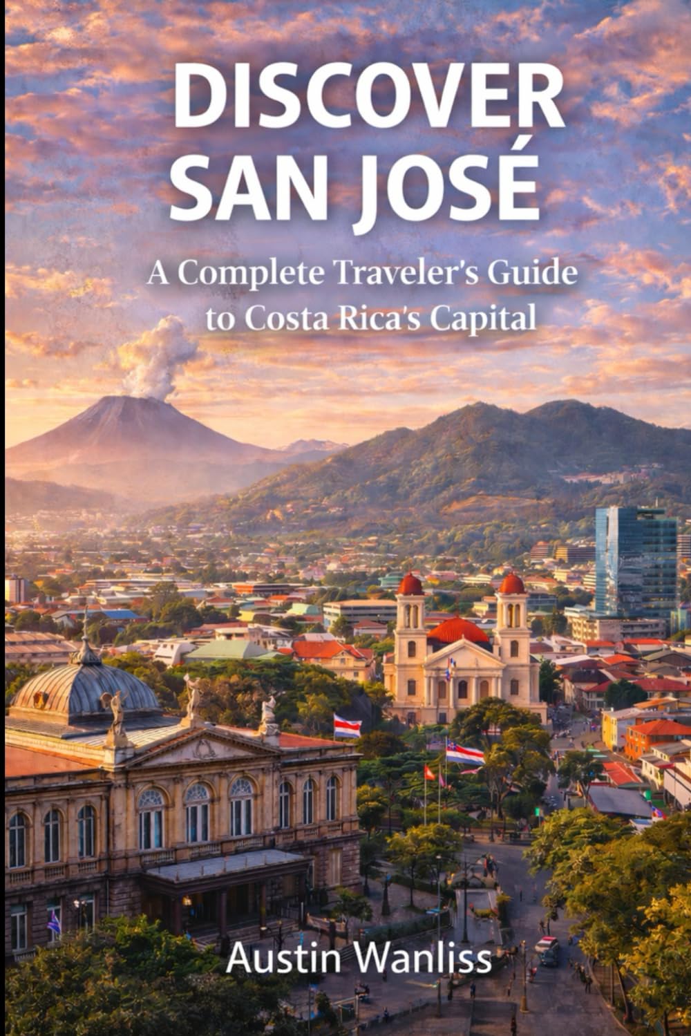 DISCOVER SAN JOSÉ: A Complete Traveler’s Guide to Costa Rica’s Capital