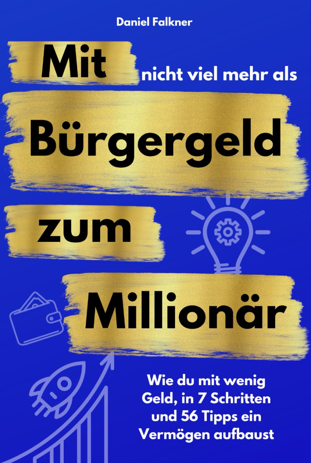 Mit nicht viel mehr als Bürgergeld zum Millionär - Wie du mit wenig Geld, in 7 Schritten und 56 Tipps ein Vermögen aufbaust.