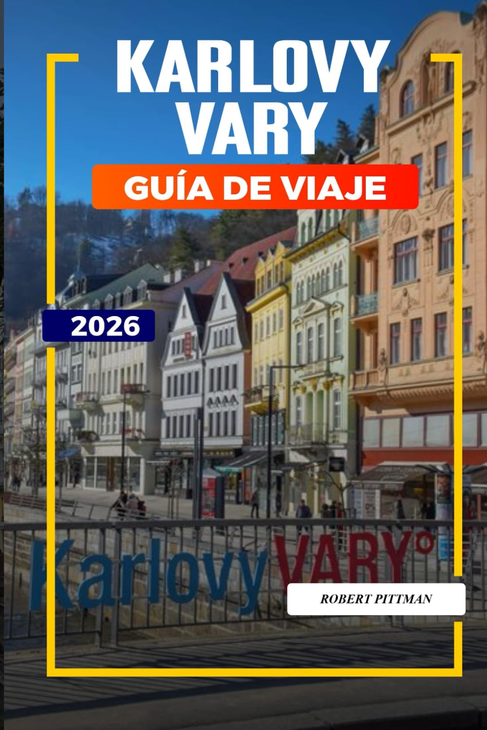GUÍA DE VIAJE KARLOVY VARY 2026: Descubre joyas ocultas, monumentos históricos, consejos de viaje y experiencias vacacionales inolvidables