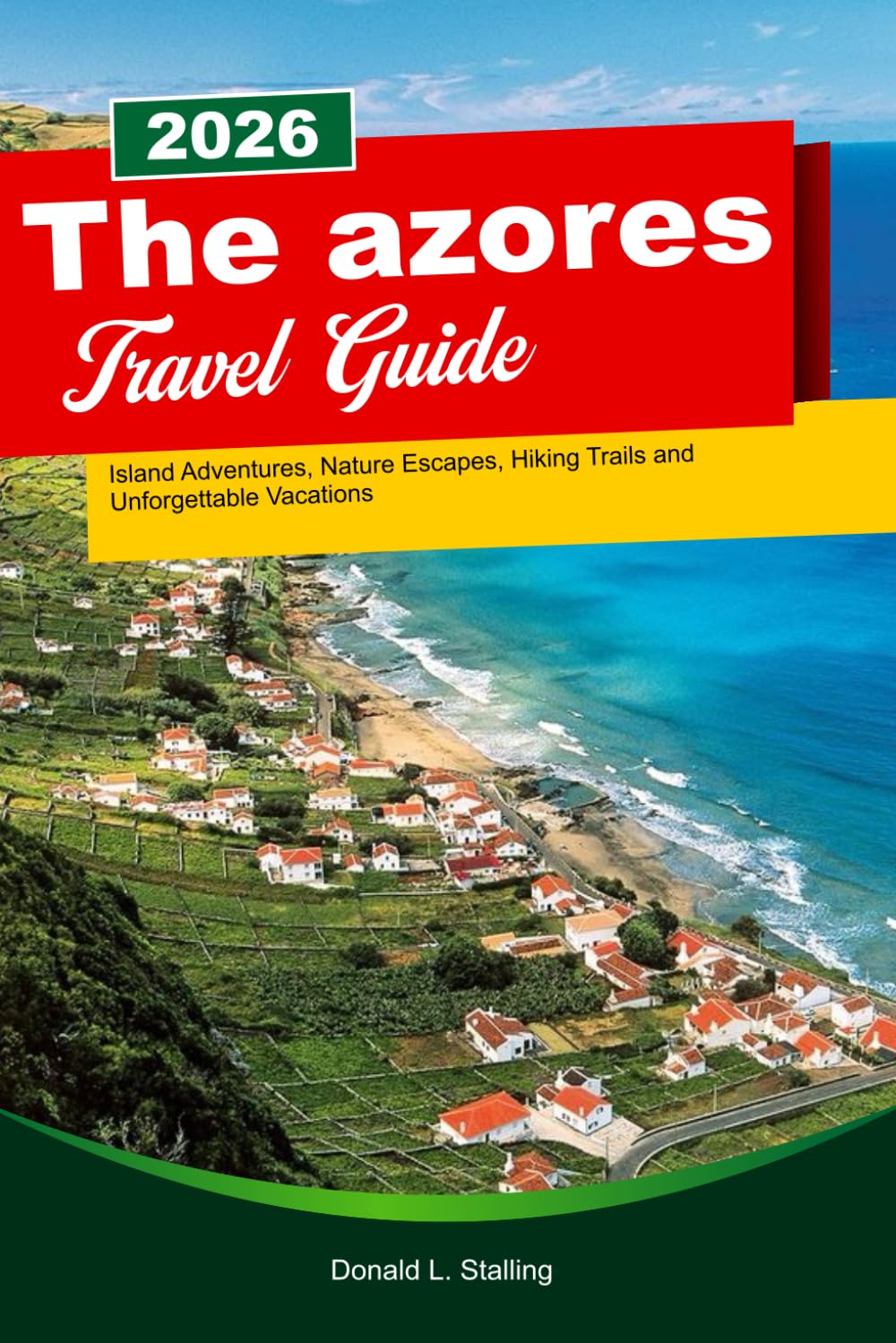 THE AZORES Travel Guide 2026: Island Adventures, Nature Escapes, Hiking Trails and Unforgettable Vacations