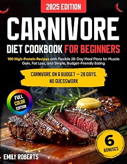 Carnivore Diet Cookbook for Beginners: 100 High-Protein Recipes with Flexible 28-Day Meal Plans for Muscle Gain, Fat Loss, and Simple, Budget-Friendly Eating (Carnivore Cooking Basics)