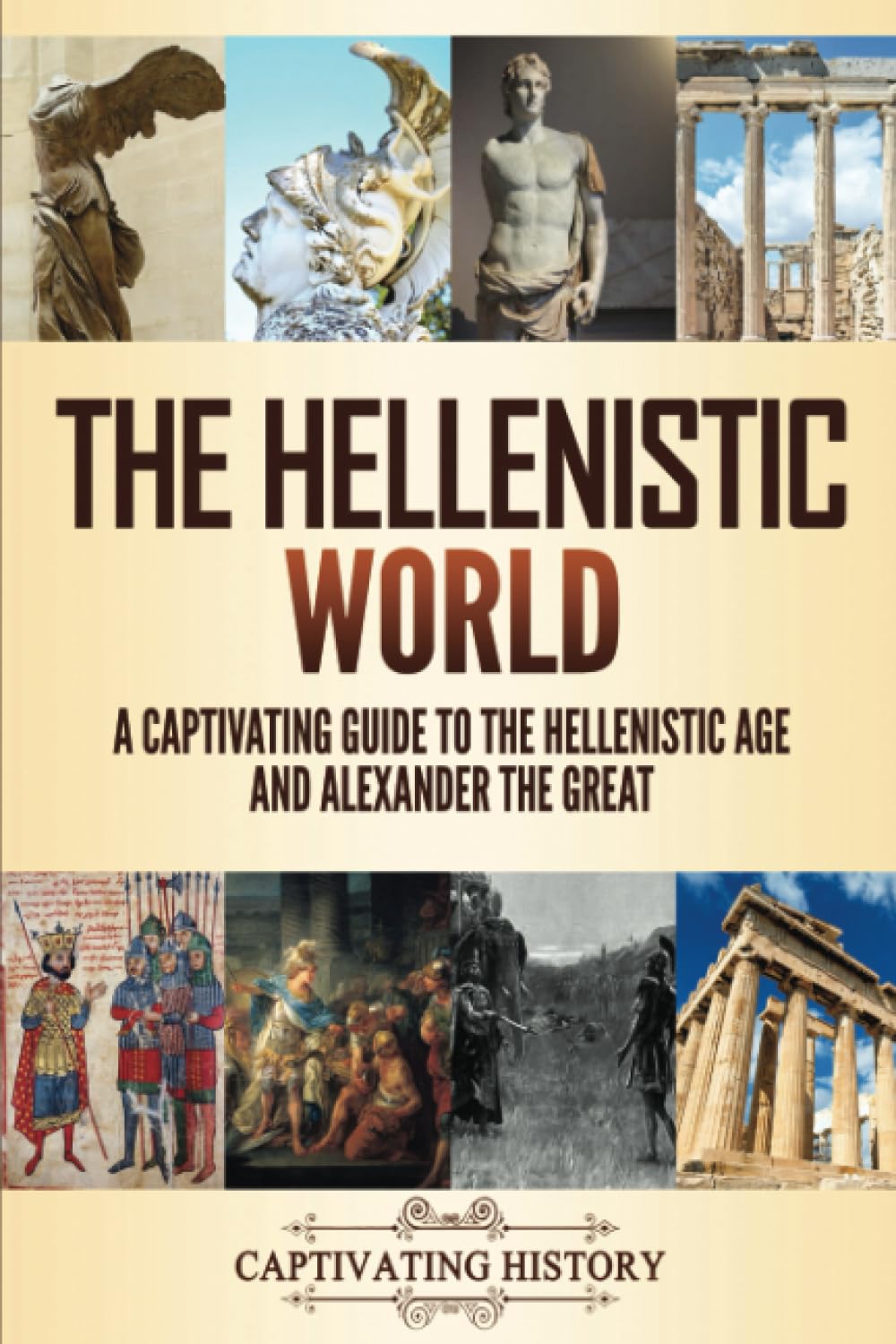 The Hellenistic World: A Captivating Guide to the Hellenistic Age and Alexander the Great (Exploring Ancient History)