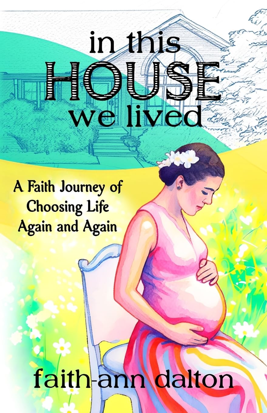 In This House We Lived: A Faith Journey of Choosing Life Again and Again