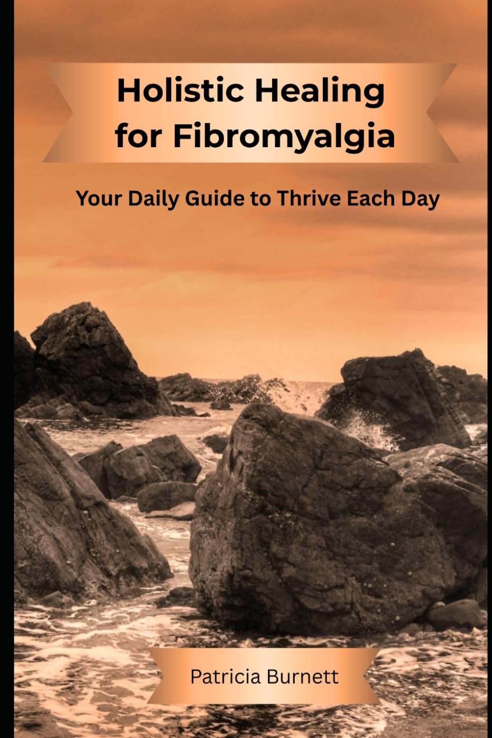 Holistic Healing for Fibromyalgia: Your Daily Guide to Thrive Each Day