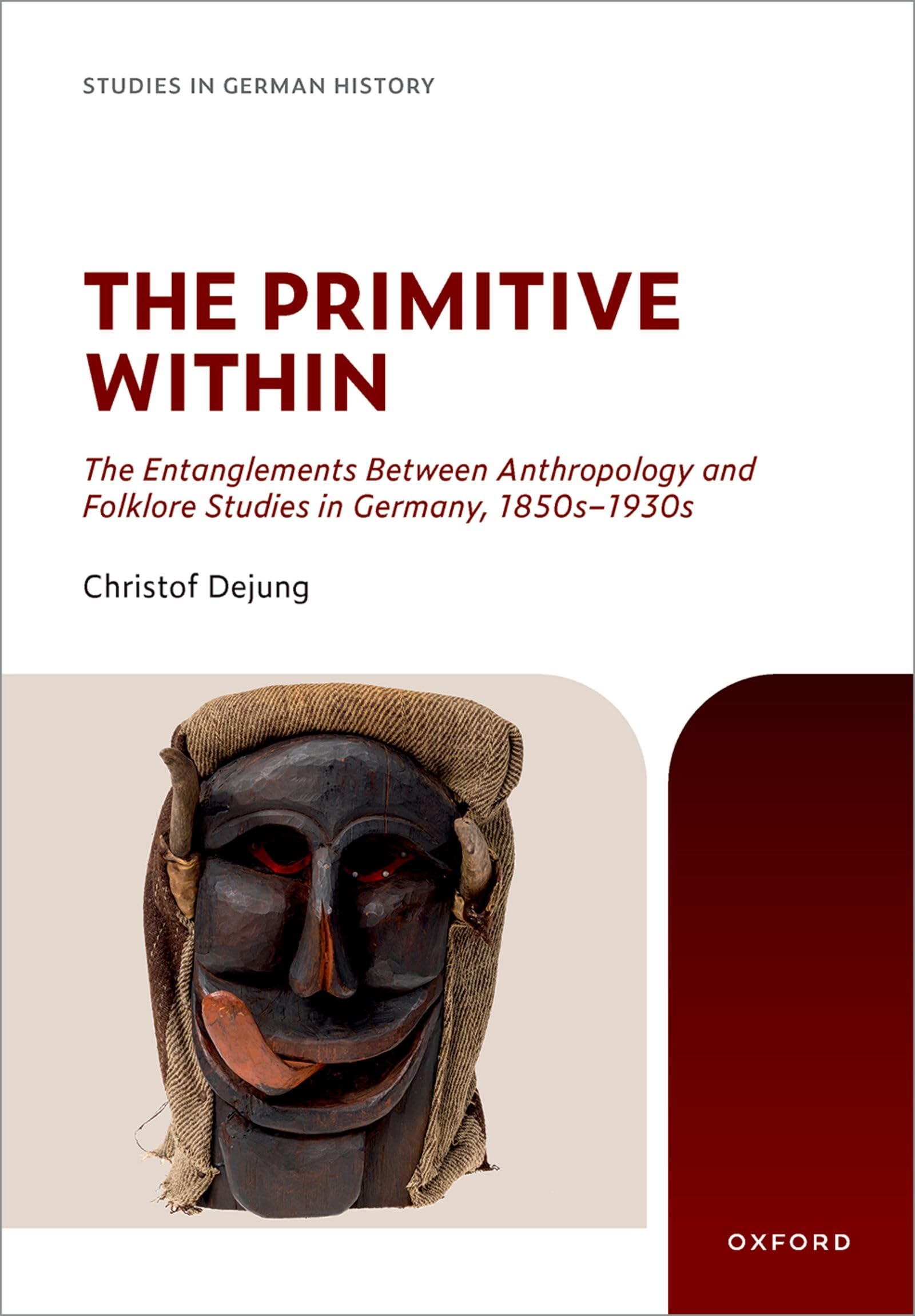 The Primitive Within: The Entanglements Between Anthropology and Folklore Studies in Germany, 1850s-1930s (Studies in German History)