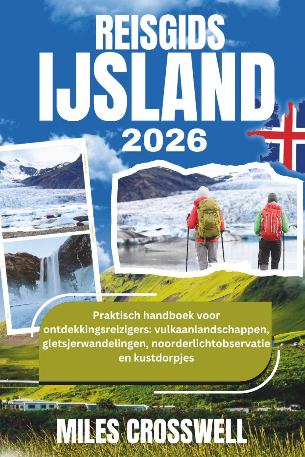REISGIDS IJSLAND 2026: Praktisch handboek voor ontdekkingsreizigers: vulkaanlandschappen, gletsjerwandelingen, noorderlichtobservatie en kustdorpjes