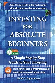 Investing for Absolute Beginners: Everything You Need to Know About Investing to Get Started Today (The Investing for Absolute Beginner Series)