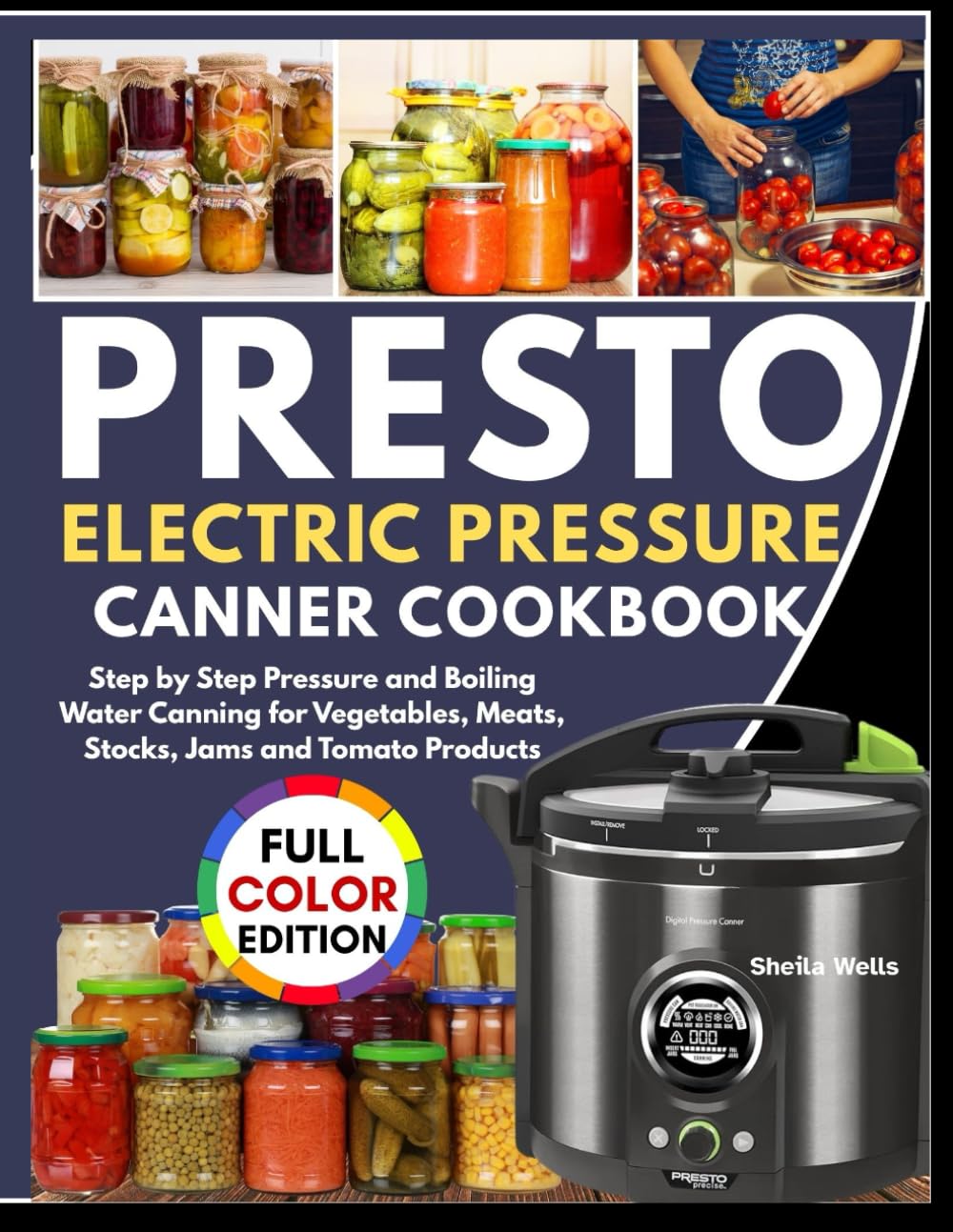 PRESTO ELECTRIC PRESSURE CANNING COOKBOOK: Step by Step Pressure and Boiling Water Canning for Vegetables, Meats, Stocks, Jams and Tomato Products.      Paperback – September 30, 2025