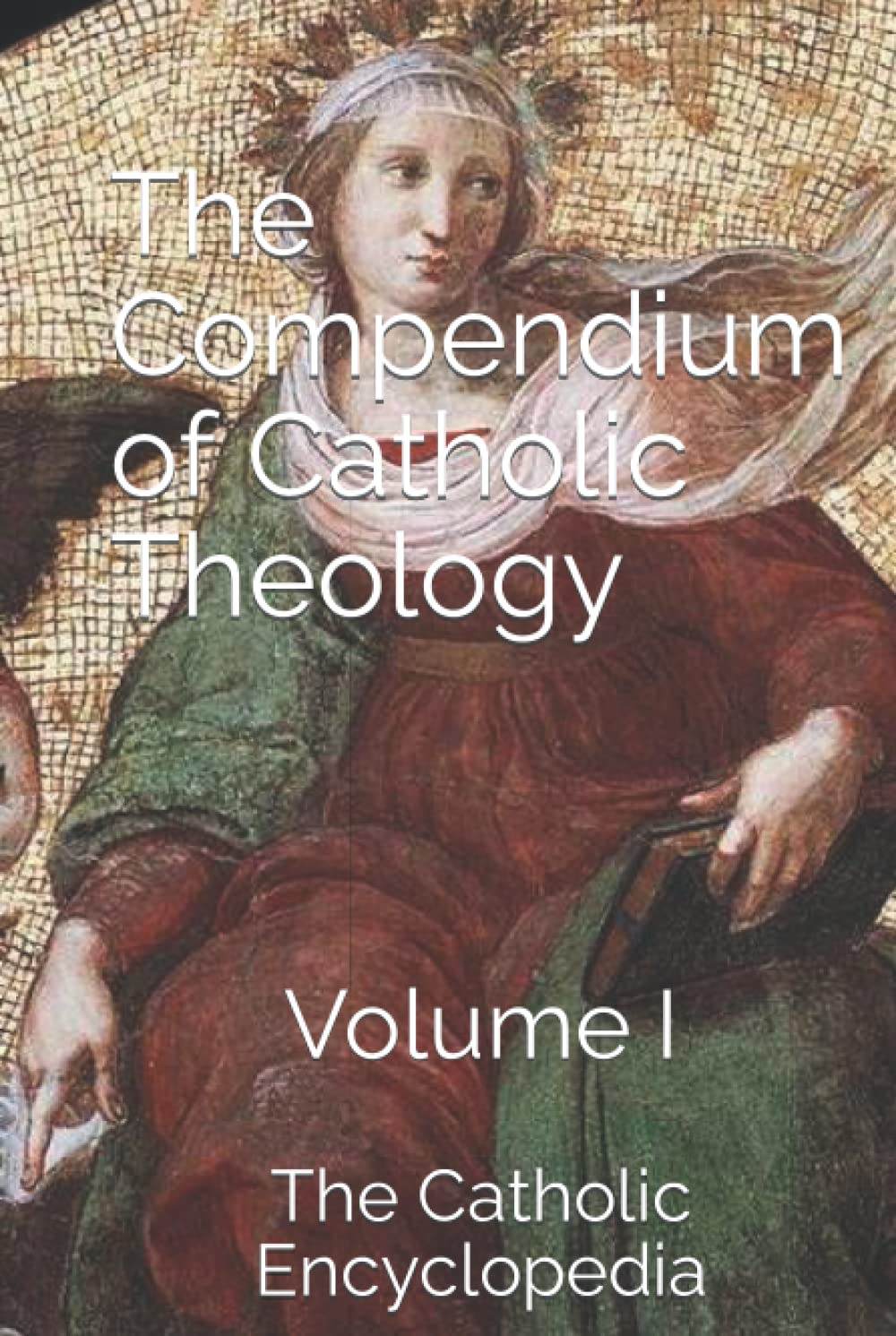The Compendium of Catholic Theology: Volume I