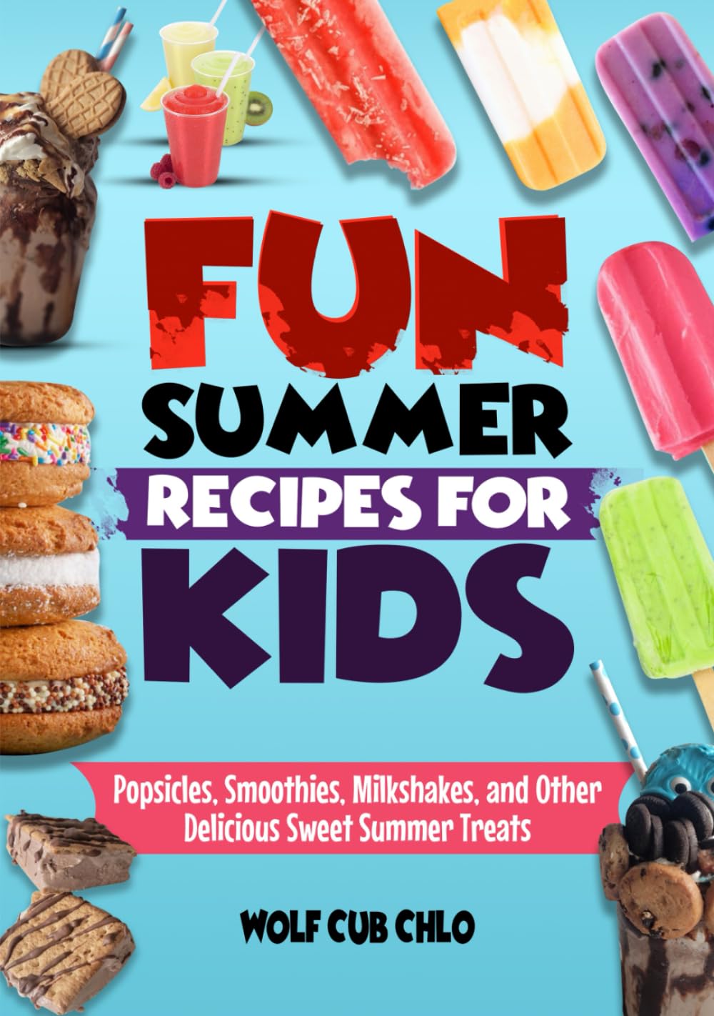 Fun Summer Recipes for Kids: Popsicles, Smoothies, Milkshakes, and Other Delicious Sweet Summer Treats (fun cookbooks for kids ages 4-9)