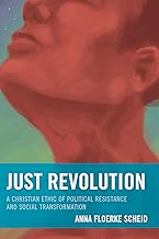 Just Revolution: A Christian Ethic of Political Resistance and Social Transformation