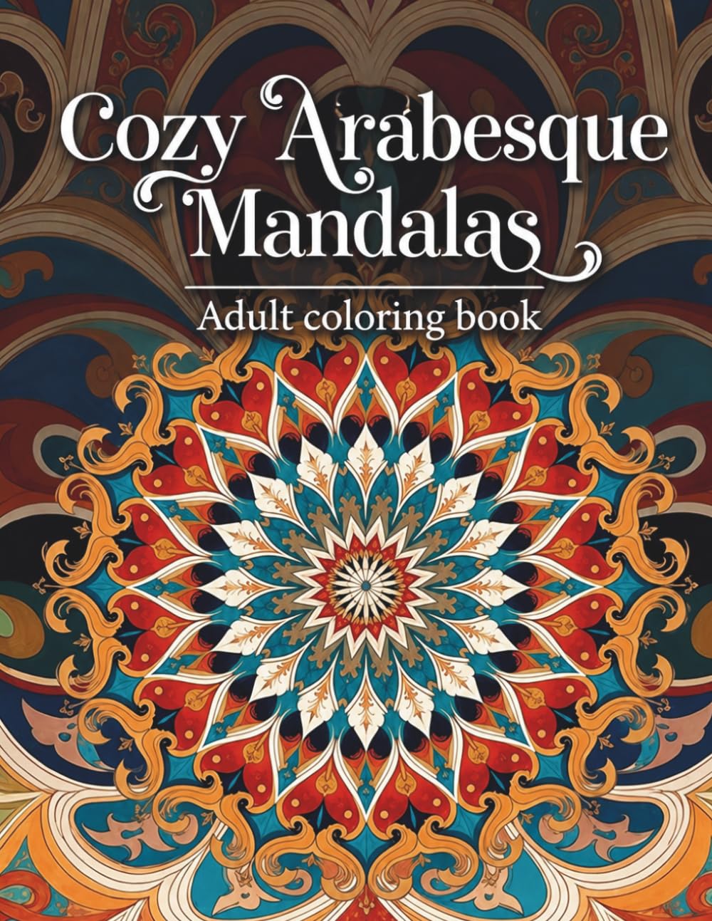 Cozy Arabesque Mandalas Beautiful Infinite Full-Page Arabesque Designs | 30 Ultra-Intricate Soothing Patterns for Deep Relaxation, Stress Relief & ... Patterns for Calm & Creativity