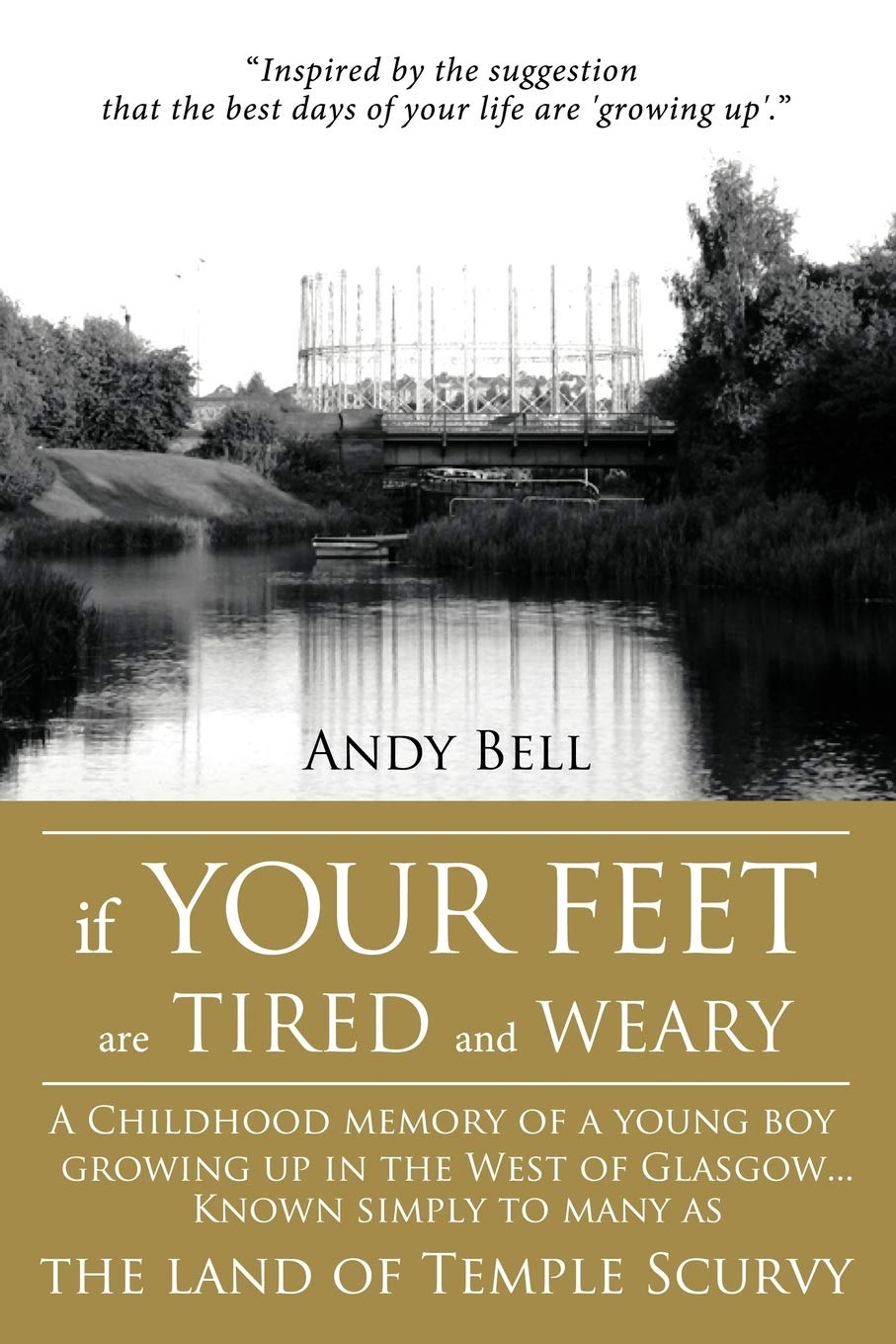 If Your Feet Are Tired And Weary: A Childhood Memory Of A Young Boy Growing Up In The West Of Glasgow...Known Simply To Many As The Land Of Temple Scurvy