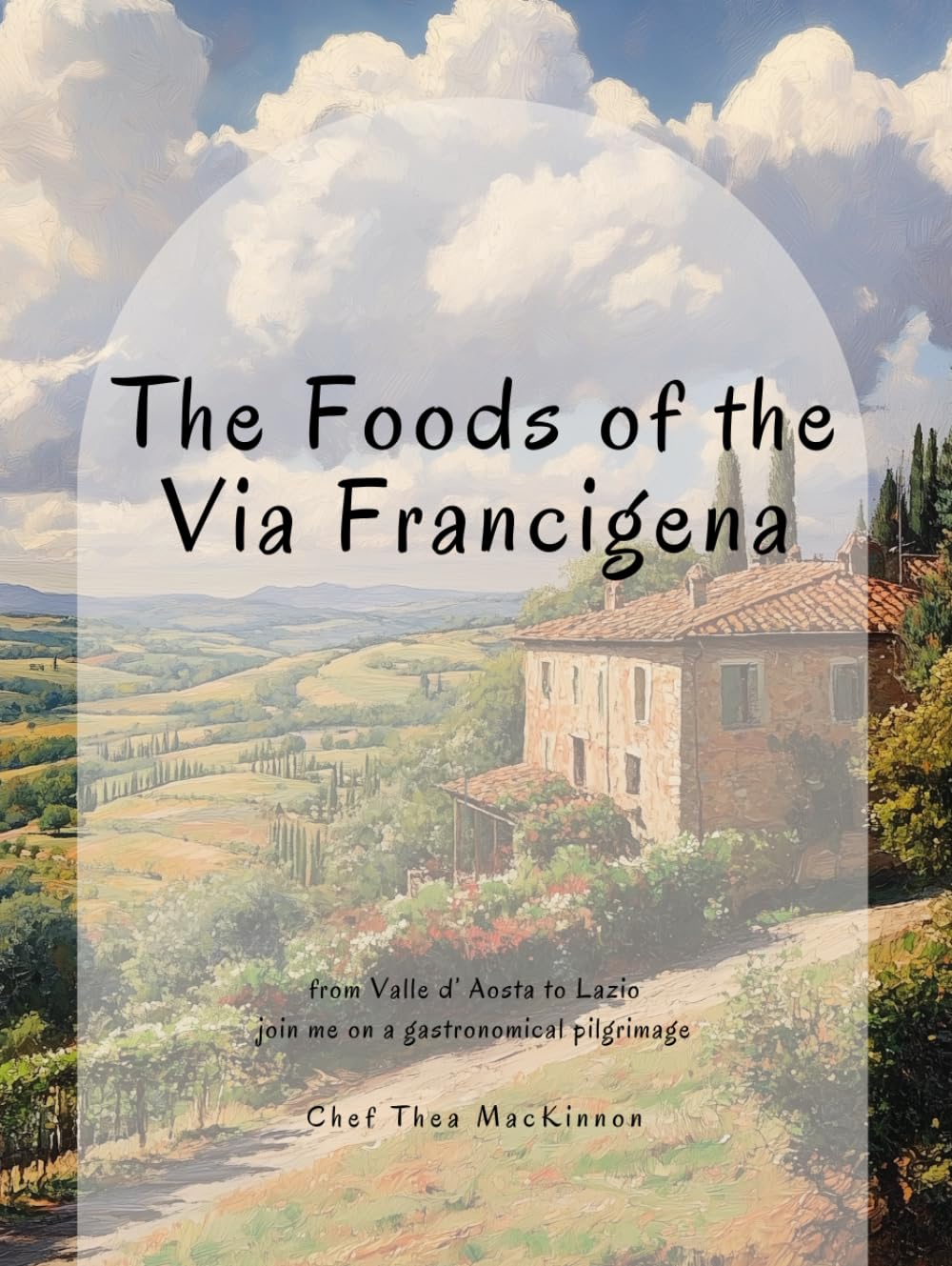 The Foods of the Via Francigena: Travel and dine through Italy, following the Via Francigena from the Dolomites to Rome, with wine pairings for the dishes along the way.