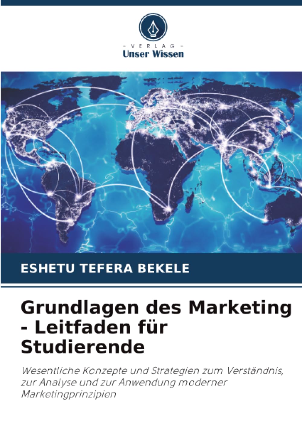 Grundlagen des Marketing - Leitfaden für Studierende: Wesentliche Konzepte und Strategien zum Verständnis, zur Analyse und zur Anwendung moderner Marketingprinzipien
