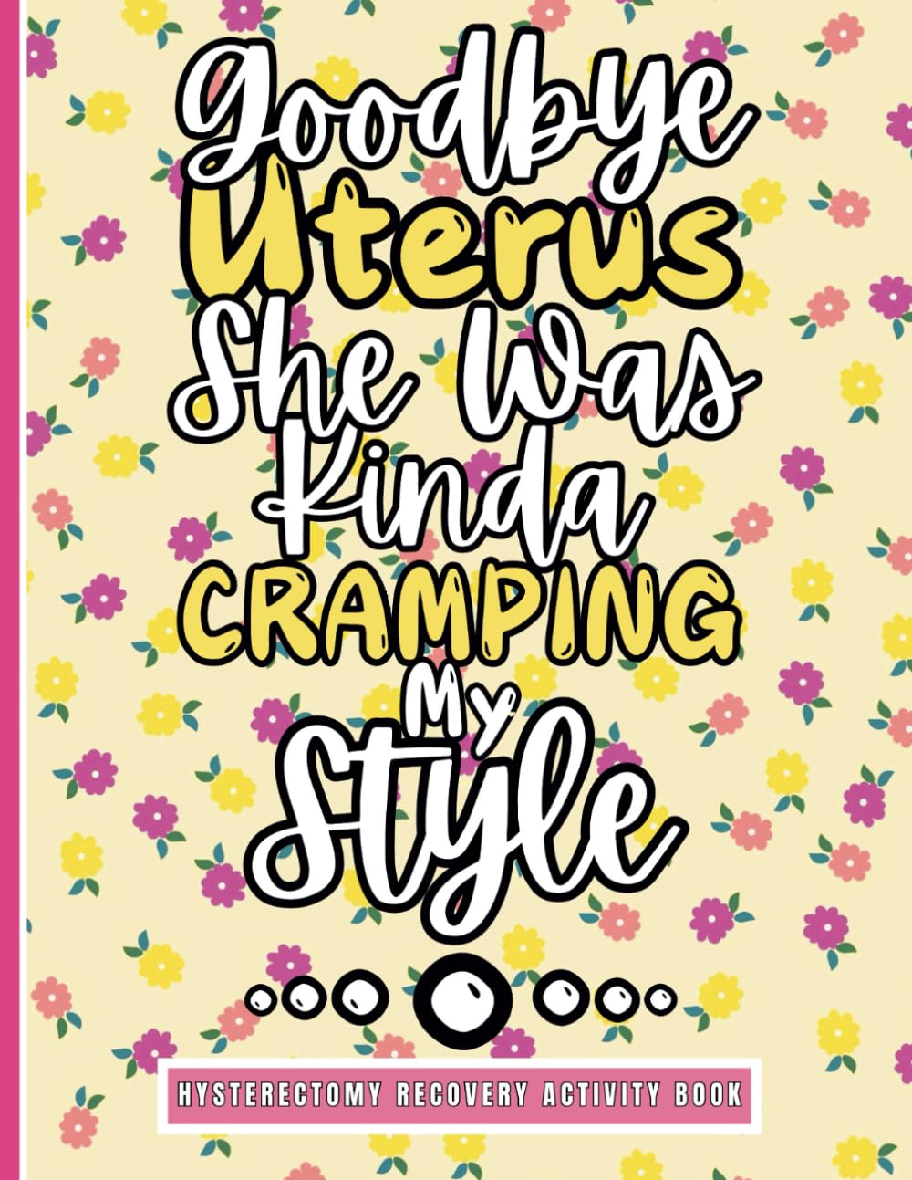 Goodbye Uterus She Was Kinda Cramping My Style - Hysterectomy Activity Book: A Variety of Engaging and Enjoyable Activities for Women During Hysterectomy Recovery