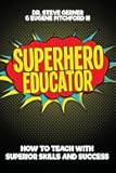 Superhero Educator: How to Teach with Superior Skills and Success