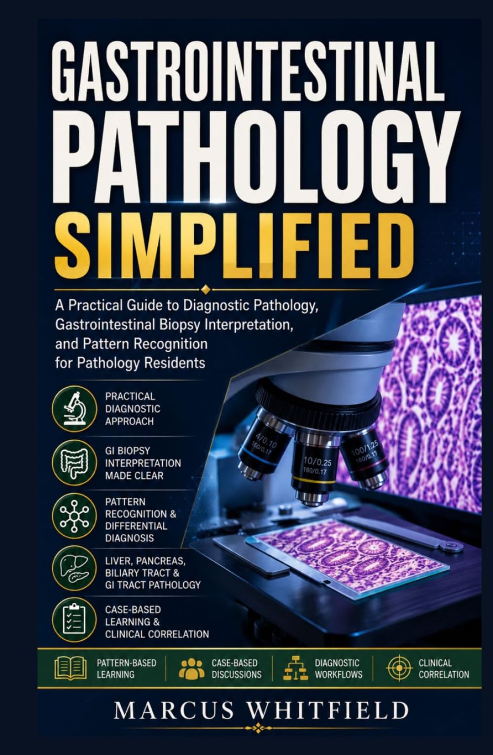 Gastrointestinal Pathology Simplified: A Practical Guide to Diagnostic Pathology, Gastrointestinal Biopsy Interpretation, and Pattern Recognition for Pathology Residents