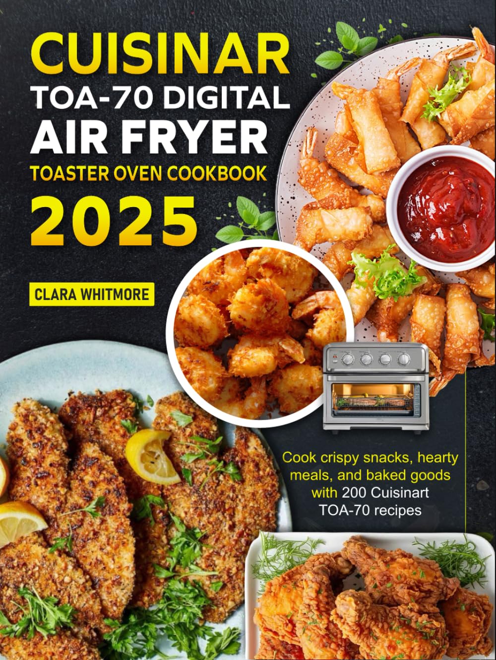 Cuisinart TOA-70 Digital Air Fryer Toaster Oven Cookbook 2025: Cook crispy snacks, hearty meals, and baked goods with 200 Cuisinart TOA-70 recipes