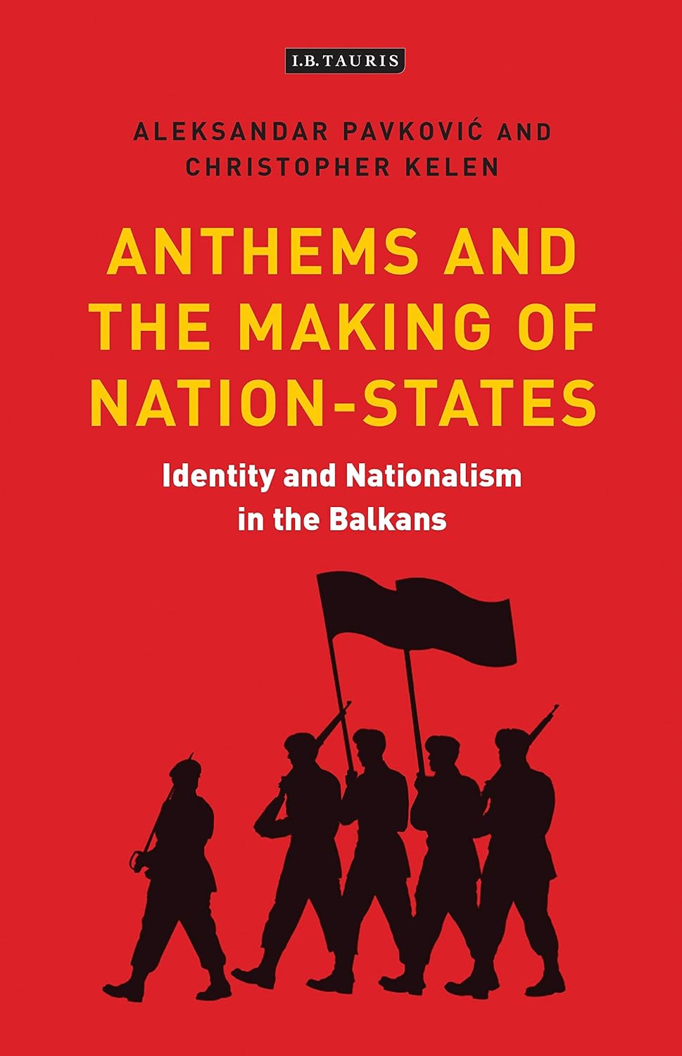 Anthems and the Making of Nation States: Identity and Nationalism in the Balkans (International Library of Twentieth Century History Book 82)