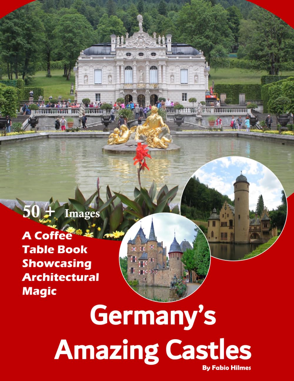 Germany's Amazing Castles: A stunning visual journey through Germany's most breathtaking castles – Also see Moritzburg, Marksburg, Linderhof, ... Satzvey and much more... (Second Edition)