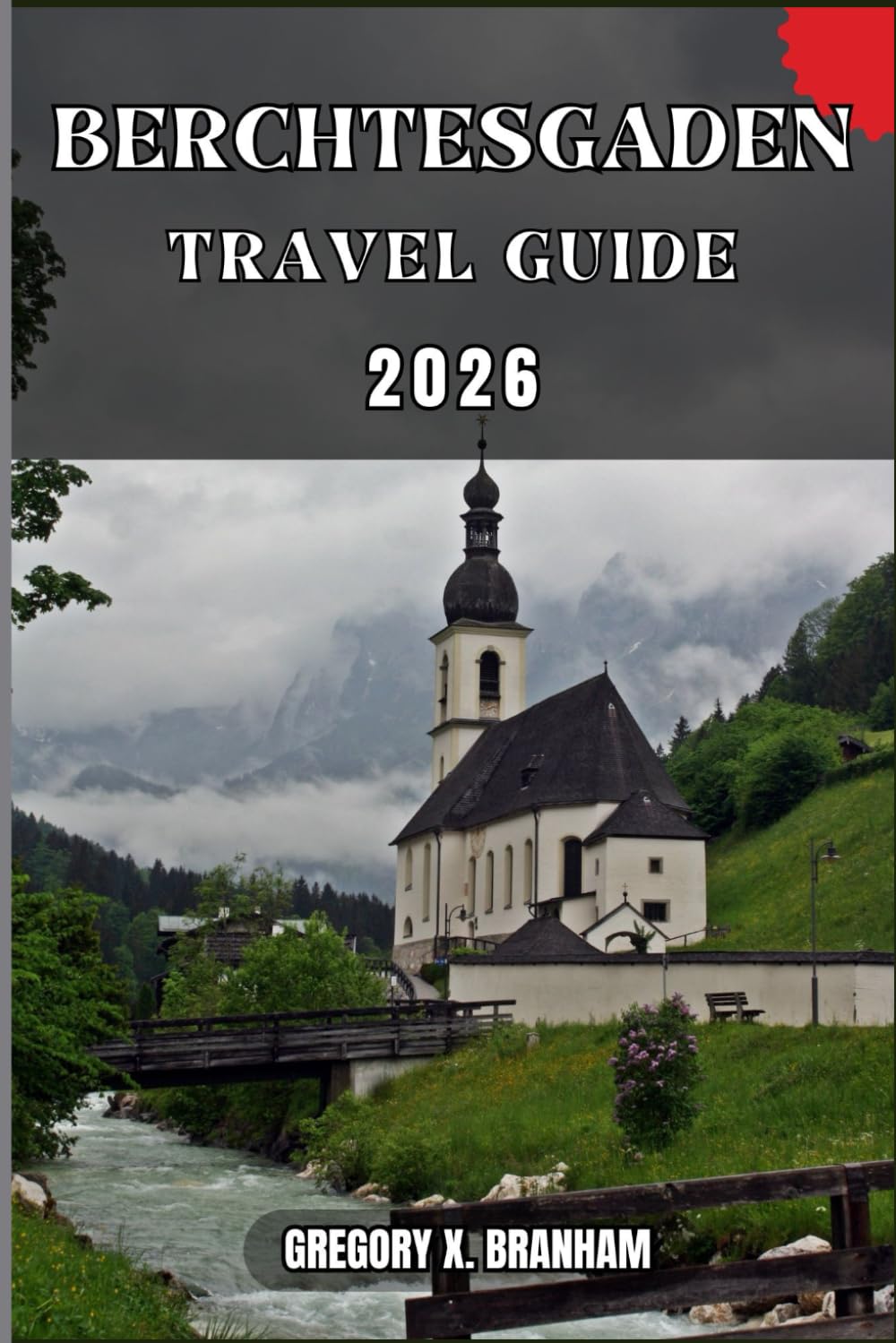 BERCHTESGADEN TRAVEL GUIDE: A Practical Guide to Discovering Culture, Nature, Hidden Gems, and Must-See Highlights.