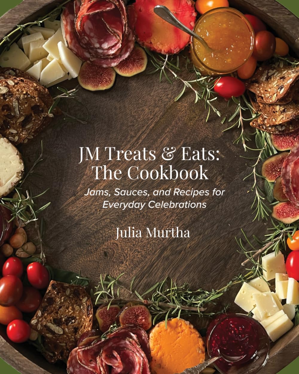 JM Treats & Eats: The Cookbook: Jams, Sauces, and Recipes for Everday Celebrations