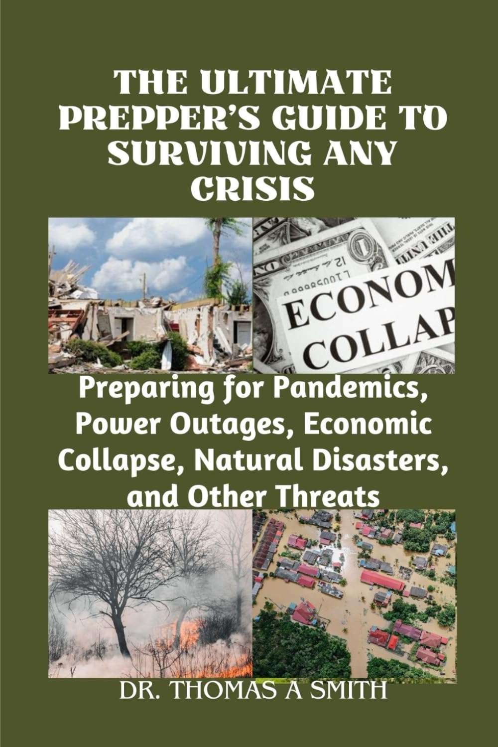 THE ULTIMATE PREPPER'S GUIDE TO SURVIVING ANY CRISIS: Preparing for Pandemics, Power Outages, Economic Collapse, Natural Disasters, and Other Threats
