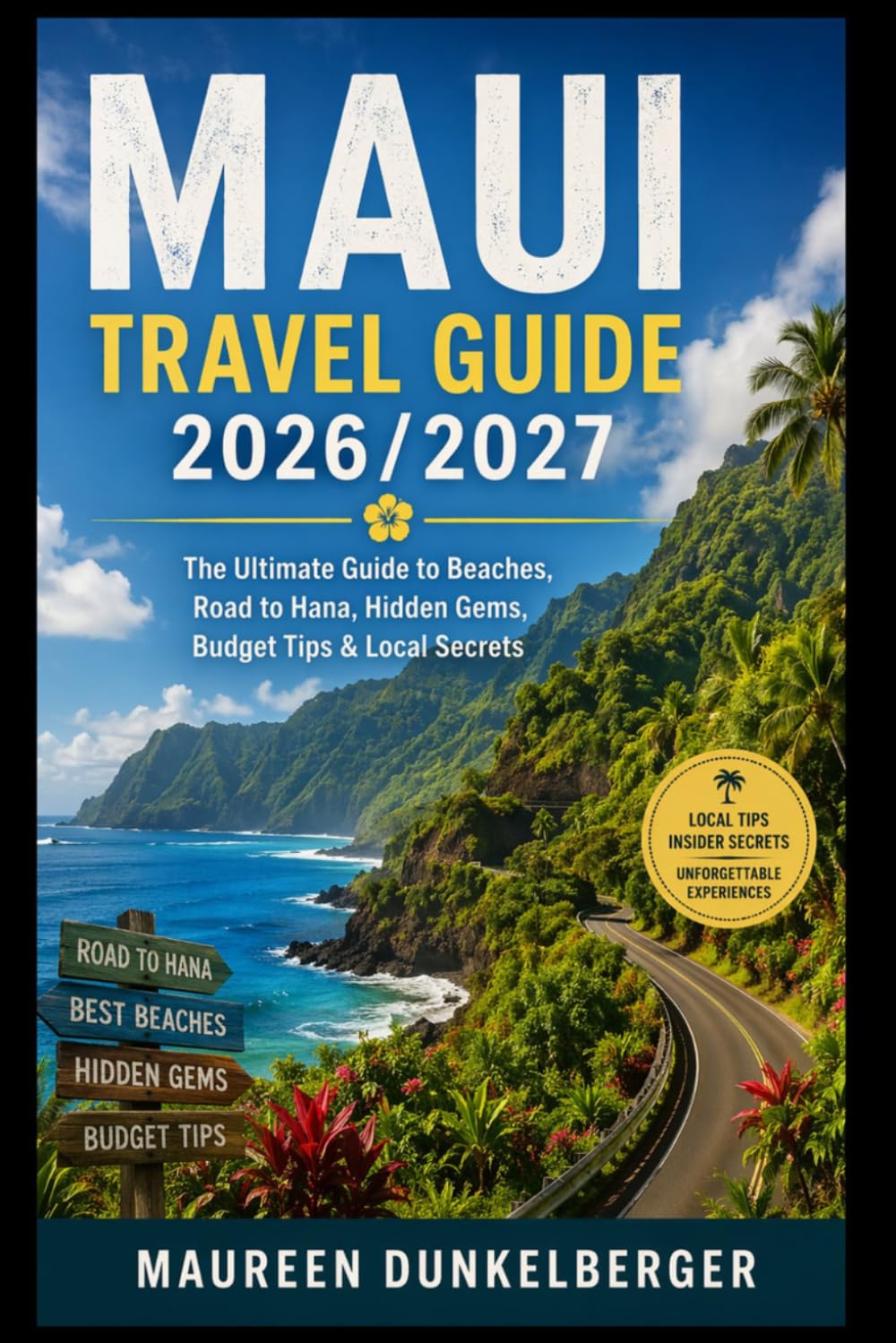 Maui Travel Guide 2026/2027: The Ultimate Guide to Beaches, Road to Hana, Hidden Gems, Budget Tips & Local Secrets