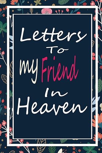 Letters To My Friend In Heaven: Grief Journal, Grief Remembrance Book for loss of Friend, Lined Notebook , Soft Cover, Matte Finis ,grief journal for friends . dog lovers