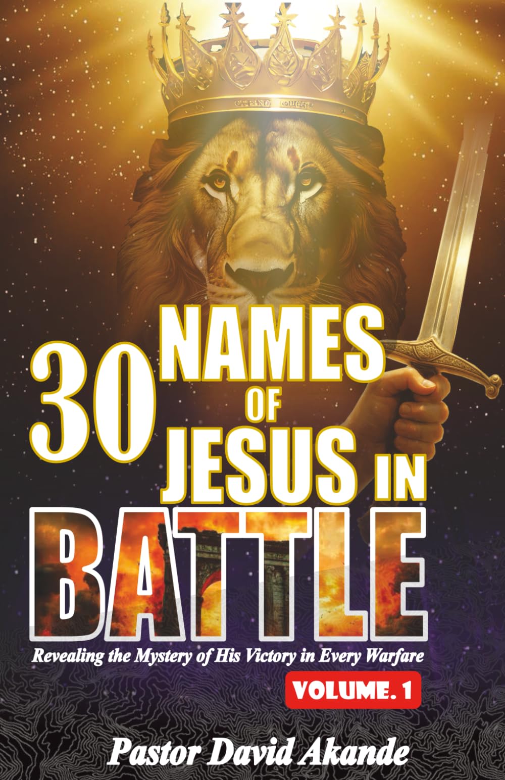 30 Names of Jesus in Battle: Revealing the Mystery of His Victory in Every Warfare