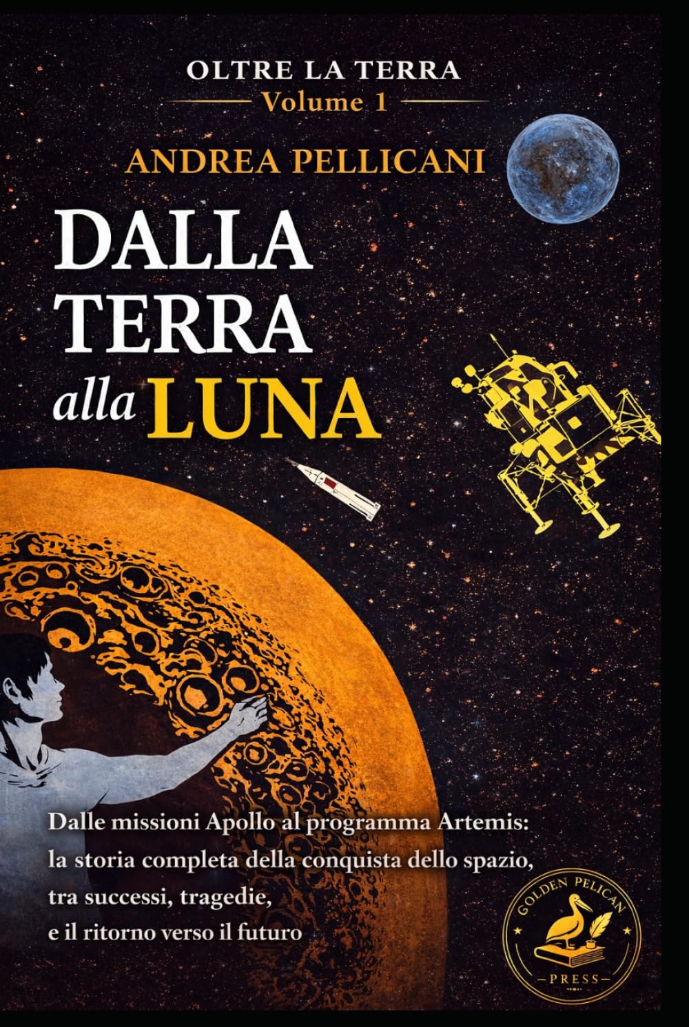 DALLA TERRA ALLA LUNA: Dalle missioni Apollo al programma Artemis: la storia completa della conquista dello spazio, tra successi, tragedie e il ritorno verso il futuro (OLTRE LA TERRA)