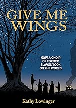 Give Me Wings: How a Choir of Slaves Took on the World