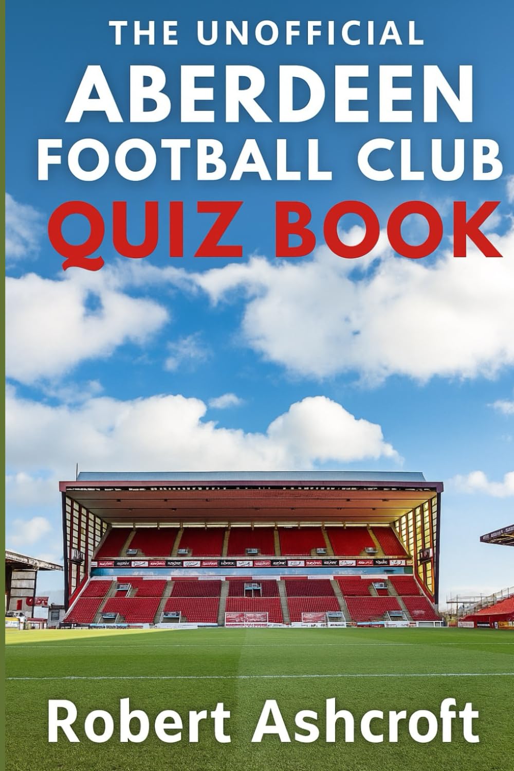 The Unofficial Aberdeen Football Club Quiz Book: Test your knowledge of the Dons with this ultimate Aberdeen FC quiz collection!