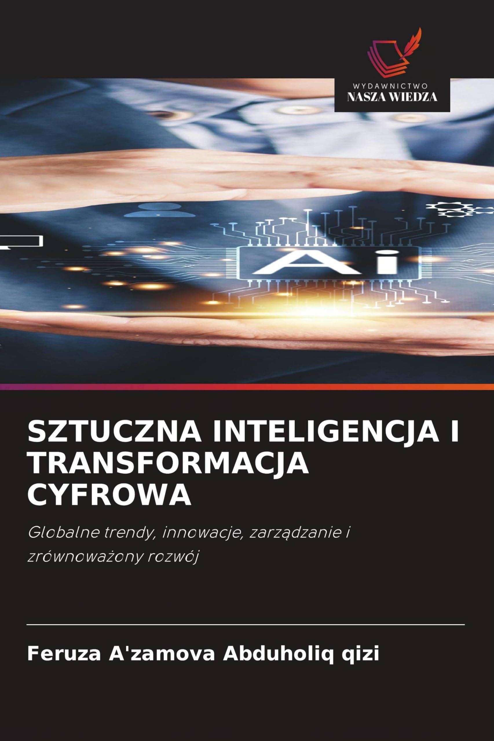 SZTUCZNA INTELIGENCJA I TRANSFORMACJA CYFROWA: Globalne trendy, innowacje, zarz¿dzanie i zrównowa¿ony rozwój
