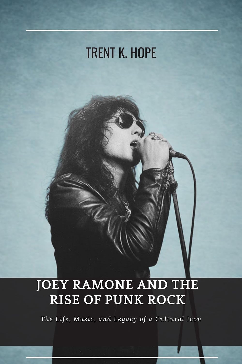 JOEY RAMONE AND THE RISE OF PUNK ROCK: The Life, Music, and Legacy of a Cultural Icon
