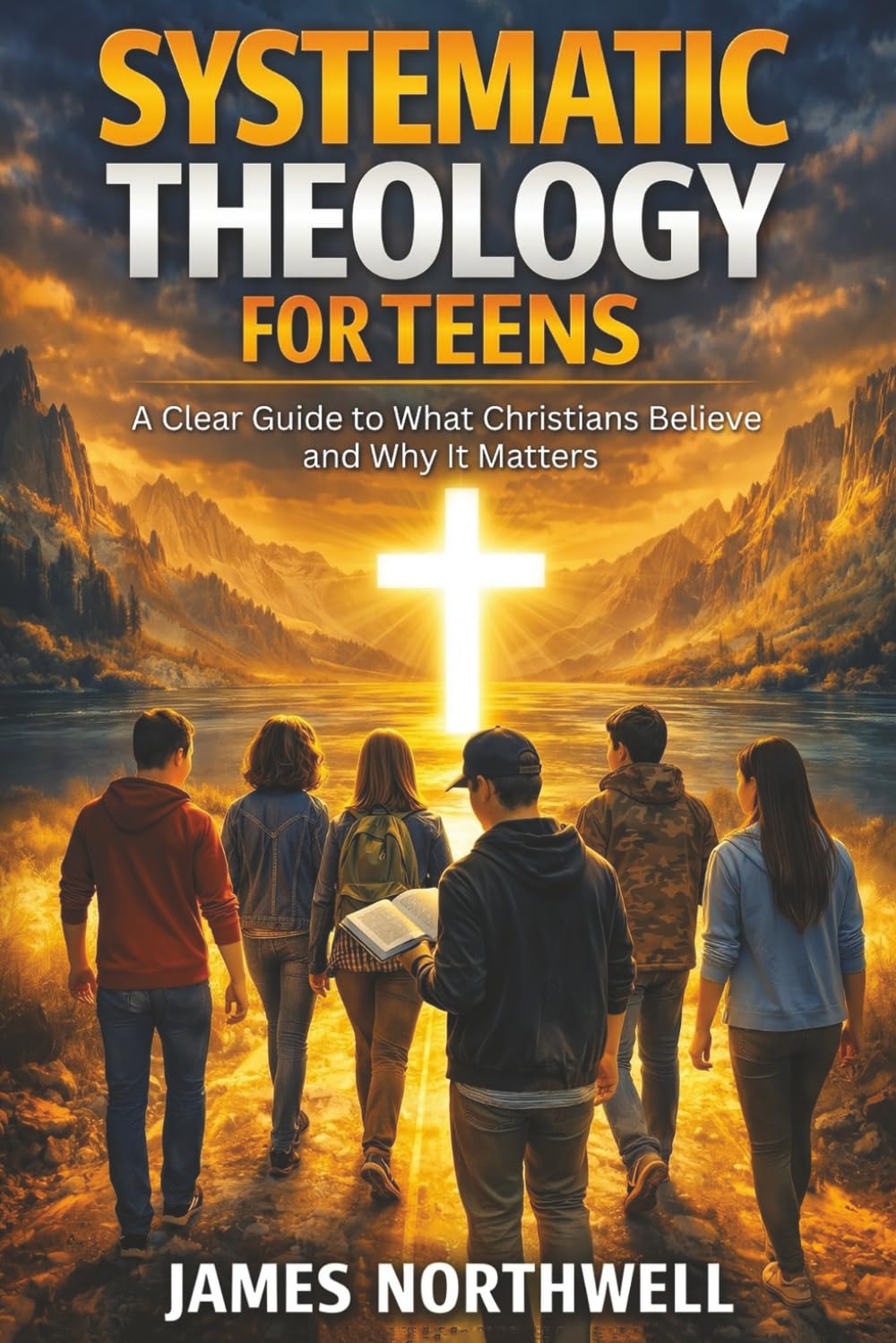 Systematic Theology for Teens: A Clear Guide to What Christians Believe and Why It Matters (Christian Faith)